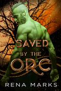 Saved by the Orc by Rena Marks