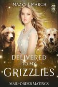 Delivered to My Grizzlies (Mail-Order Matings #11) by Mazzy J. March