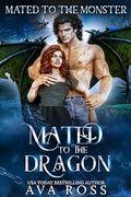 Mated to the Dragon: Mated to the Monster by Ava Ross