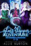 Cinderella Collection: A Glass Slipper Adventure Books 1 - 3 (A Glass Slipper Adventure #1-3) by Allie Burton