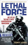 Lethal Force: My Life as the Met's Most Controversial Marksman by Tony Long
