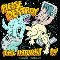 Please Destroy The Internet by Michael Sweater
