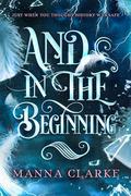And In The Beginning by Manna Clarke