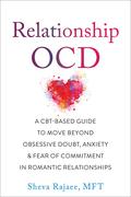 Relationship OCD: A CBT-Based Guide to Move Beyond Obsessive Doubt, Anxiety, and Fear of Commitment in Romantic Relationships by Sheva Rajaee MFT