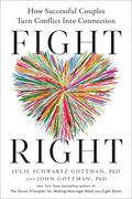 Fight Right: How Successful Couples Turn Conflict Into Connection by Julie Schwartz Gottman, John M. Gottman