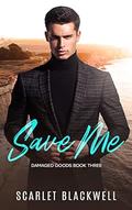 Save Me (Damaged Goods #3) by Scarlet Blackwell