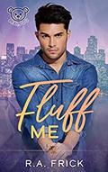 Fluff Me (Bears-4-U #1) by R.A. Frick