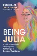 Being Julia - A Personal Account of Living with Pathological Demand Avoidance by Ruth Fidler