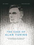 The Case of Alan Turing: The Extraordinary and Tragic Story of the Legendary Codebreaker by Éric Liberge