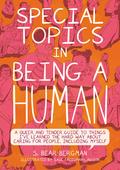 Special Topics in Being a Human: A Queer and Tender Guide to Things I've Learned the Hard Way about Caring for People, Including Myself by S. Bear Bergman
