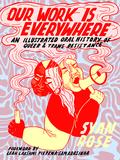 Our Work Is Everywhere: An Illustrated Oral History of Queer and Trans Resistance by Leah Lakshmi Piepzna-Samarasinha