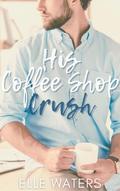 His Coffee Shop Crush (His Ever After #1) by Elle Waters