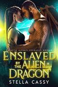 Enslaved By The Alien Dragon (Galactic Alpha's Conquest #4) by Stella Cassy