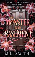 The Monster In My Basement (The Aragnokan Mates #5) by M.L. Smith