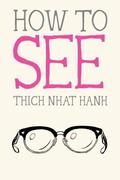 How to See (Mindfulness Essentials #7) by Thich Nhat Hanh
