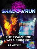 Shadowrun: The Frame Job: Part 4: Frostburn (Shadowrun: The Frame Job #1) by C.Z. Wright