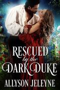 Rescued by the Dark Duke (Dark Destinations #1) by Allyson Jeleyne
