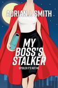 My Boss's Stalker: Spoiler It's Not Me by Adrian J. Smith