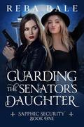 Guarding the Senator's Daughter: A Lesbian Paranormal Romantic Comedy by Reba Bale