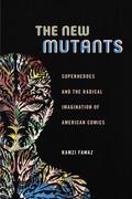 The New Mutants: Superheroes and the Radical Imagination of American Comics (Postmillenial Pop #1) by Ramzi Fawaz