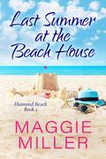 Last Summer at the Beach House: Feel Good Beachy Women's Fiction by Maggie Miller