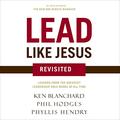Lead Like Jesus Revisited: Lessons from the Greatest Leadership Role Model of All Time by Kenneth H. Blanchard