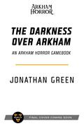 The Darkness Over Arkham: An Arkham Horror Investigators Gamebook by Jonathan Green
