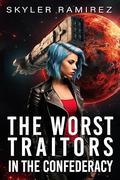 The Worst Traitors in the Confederacy (Dumb Luck and Dead Heroes #6) by Skyler Ramirez