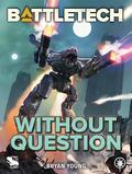 BattleTech: Without Question by Bryan Young