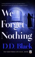 We Forget Nothing by D.D. Black