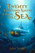 Twenty Thousand Leagues Under the Sea (Illustrated): The Classic Edition with Original Illustrations by Jules Verne