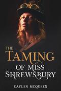 The Taming of Miss Shrewsbury by Caylen McQueen