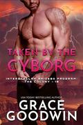 Taken by the Cyborg: A Forced Proximity, Mistaken Identity, Fated Mates Novella by Grace Goodwin