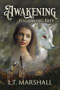 Awakening: Following Fate by L.T. Marshall