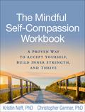 The Mindful Self-Compassion Workbook: A Proven Way to Accept Yourself, Build Inner Strength, and Thrive by Kristin Neff, Christopher Germer