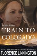 Train to Colorado : Mail Order Bride Western Romance by Florence Linnington
