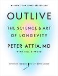 Outlive: The Science and Art of Longevity by Peter Attia, Bill Gifford