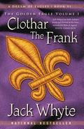 Clothar The Frank: A Dream of Eagles Book VI, The Golden Eagle Volume I by Jack Whyte