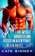 Oh No, I Got Myself Abducted And Kissed An Alien Pirate (At the Alien Hotel #1) by Kate Sinner