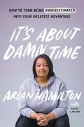 It's About Damn Time: How to Turn Being Underestimated into Your Greatest Advantage by Arlan Hamilton, Rachel L. Nelson