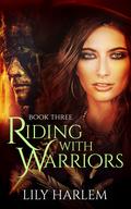 Riding With Warriors : Book Three (Riding With Warriors #3) by Lily Harlem
