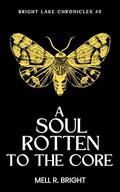 A Soul Rotten to the Core (Bright Lake Chronicles #3) by Mell R. Bright