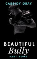 Beautiful Bully: Part Four (Beautiful Bully #4) by Cassidy Gray
