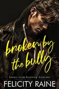 Broken by the Bully by Felicity Raine