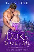 When the Duke Loved Me (The Rake Chronicles #1) by Lydia Lloyd