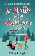 A Holly Jolly Christmas: A Second Chance Lesbian Romance by Emily Wright