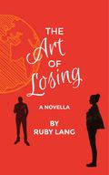 The Art of Losing: A Novella by Ruby Lang