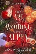 The Art of Avoiding Your Alpha by Lola Glass