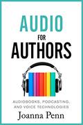 Audio For Authors: Audiobooks, Podcasting, And Voice Technologies (Books for Writers #11) by Joanna Penn