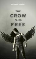 The Crow Flies Free by Michael Robert